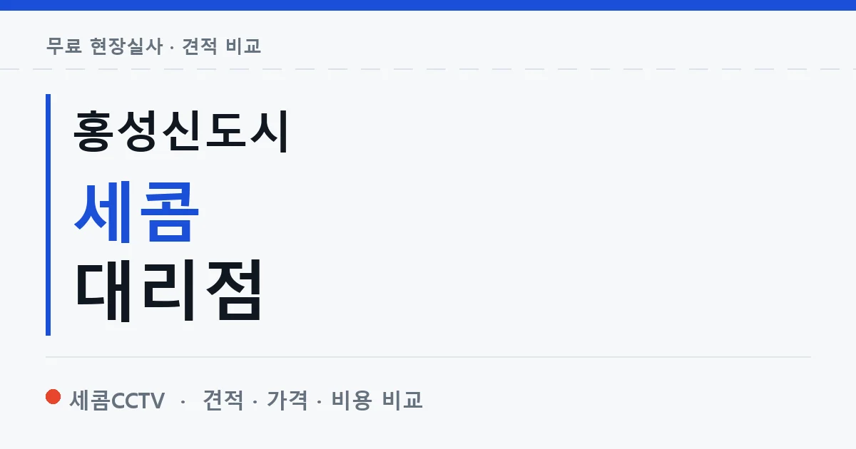 홍성신도시 세콤 대리점 안내 이미지 — 세콤CCTV 견적 비교, 무료 현장실사