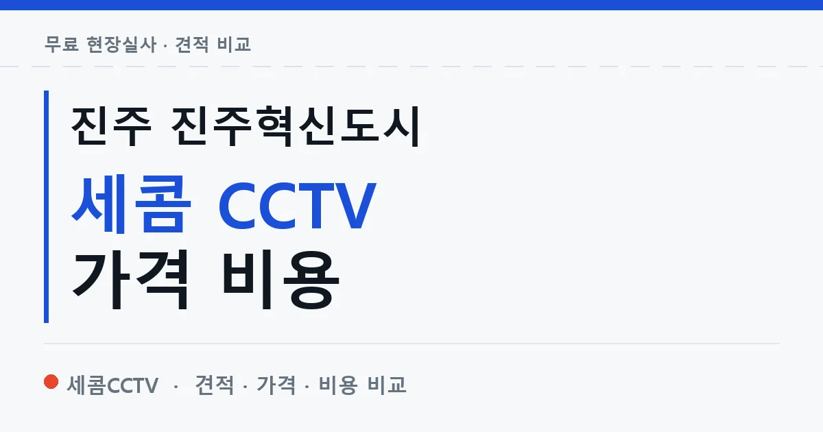 진주 진주혁신도시 세콤 CCTV 가격 비용 안내 이미지 — 세콤CCTV 견적 비교, 무료 현장실사
