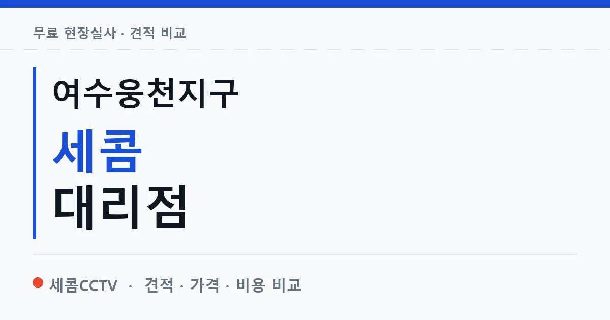 여수웅천지구 세콤 대리점 안내 이미지 — 세콤CCTV 견적 비교, 무료 현장실사