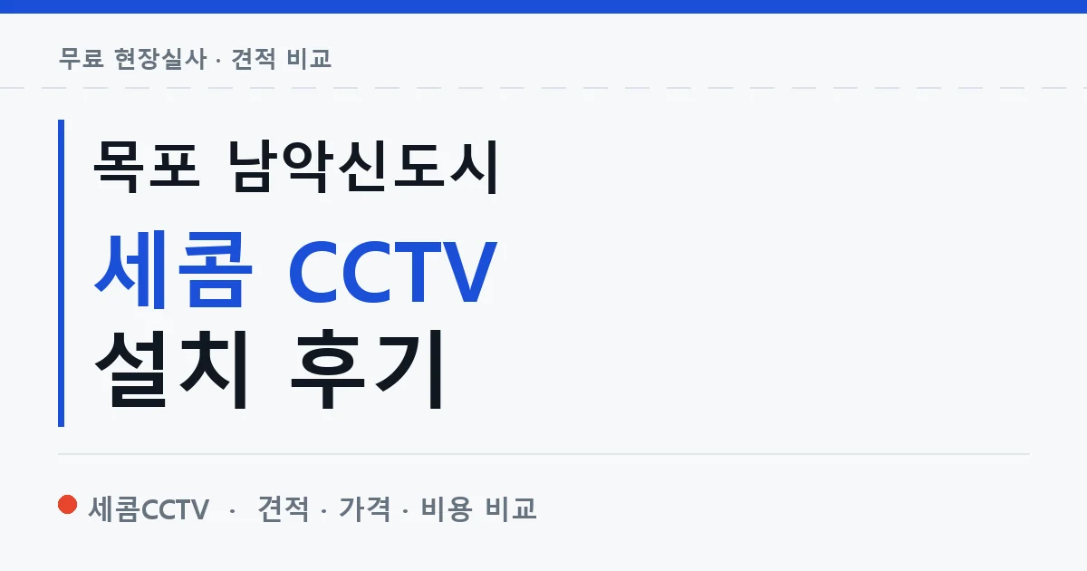 목포 남악신도시 세콤 CCTV 설치 후기 안내 이미지 — 세콤CCTV 견적 비교, 무료 현장실사