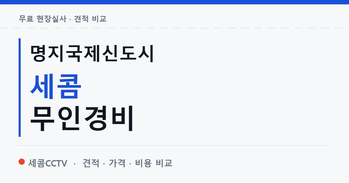 명지국제신도시 세콤 무인경비 안내 이미지 — 세콤CCTV 견적 비교, 무료 현장실사